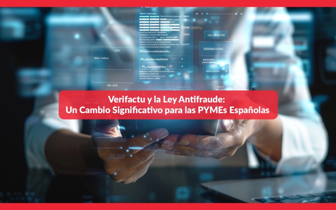 Verifactu y la Ley Antifraude: Un Cambio Significativo para las PYMEs Españolas